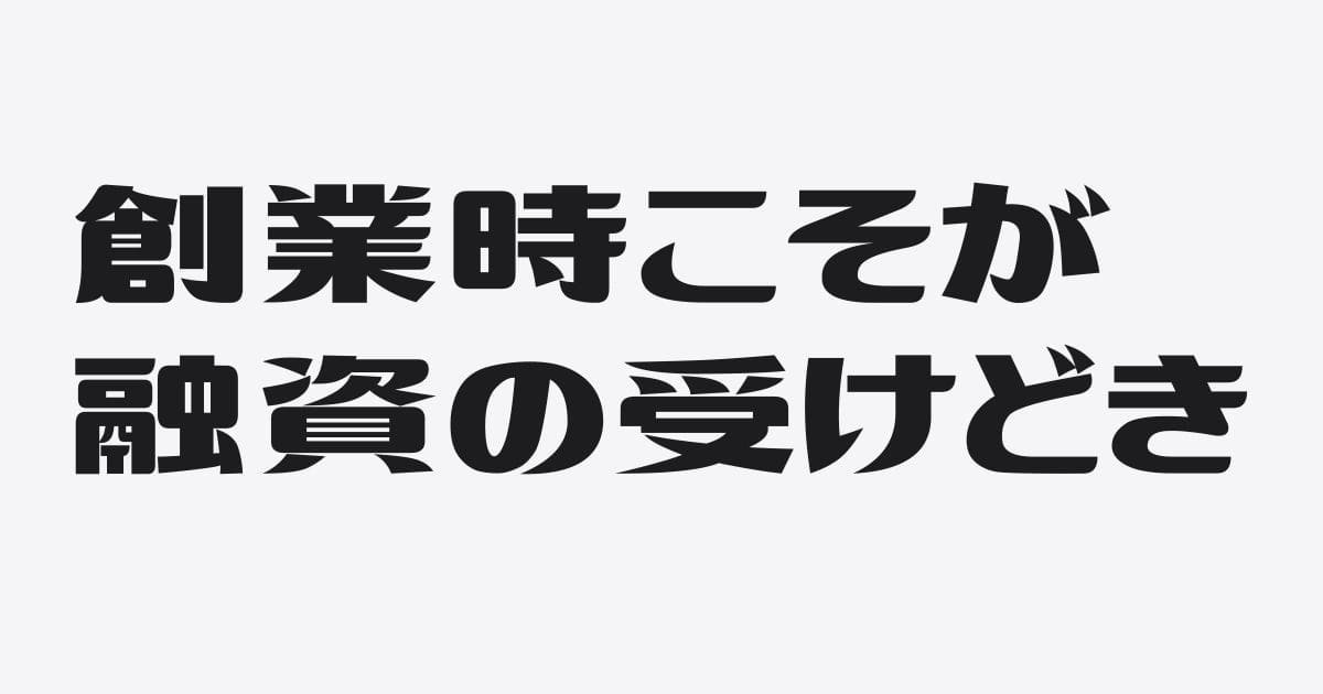 創業時こそ銀行融資の受けどきなのになぜ借りない？