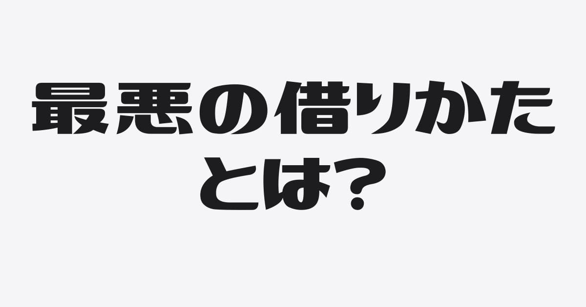 最悪の借りかた＝必要になってから借りる