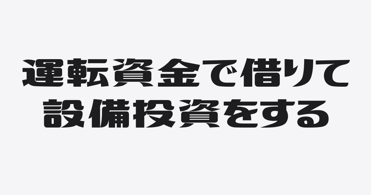 運転資金の借入を設備投資に充てる問題点