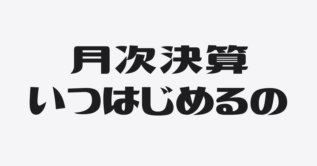 月次決算、いまが始めどきな理由