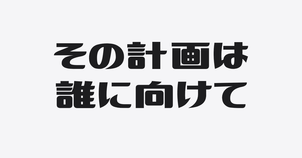 その計画書、誰に向けて書きましたか